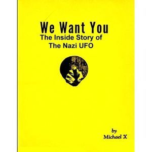 We Want You The Inside Story of The Nazi UFO -- Michael X